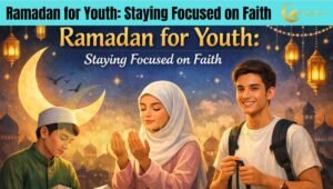 Read more about the article Ramadan for Youth: Staying Focused on Faith 